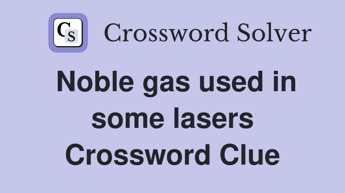 Noble gas used in some lasers Crossword Clue
