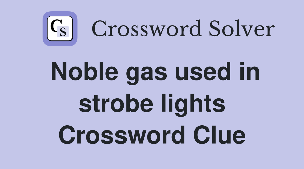 Noble gas used in strobe lights Crossword Clue