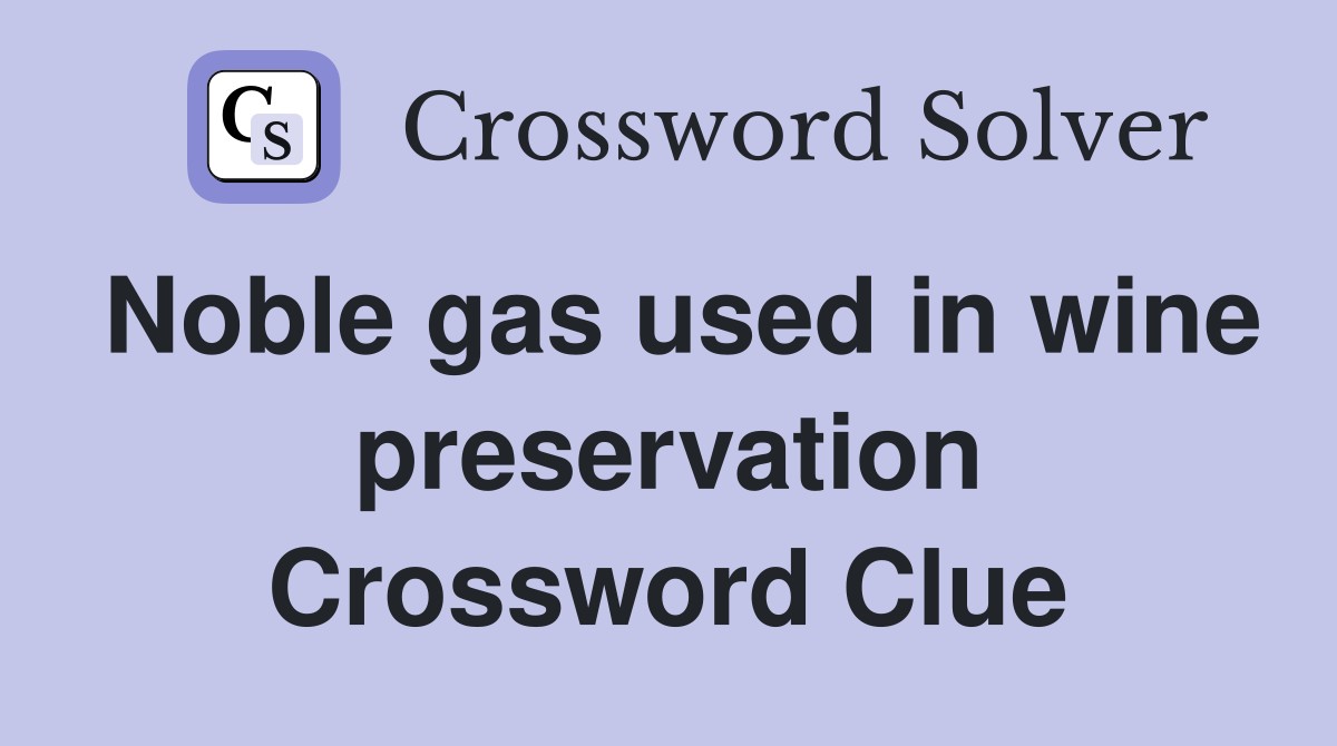 Noble gas used in wine preservation Crossword Clue