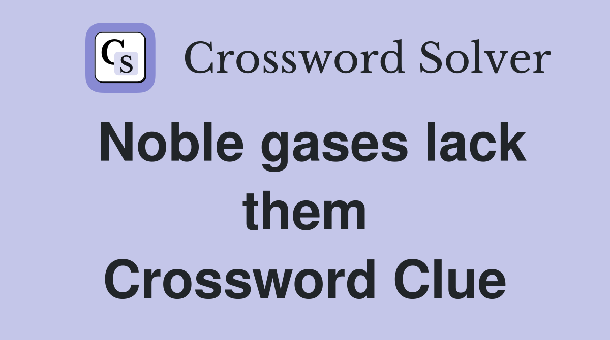 Noble gases lack them Crossword Clue