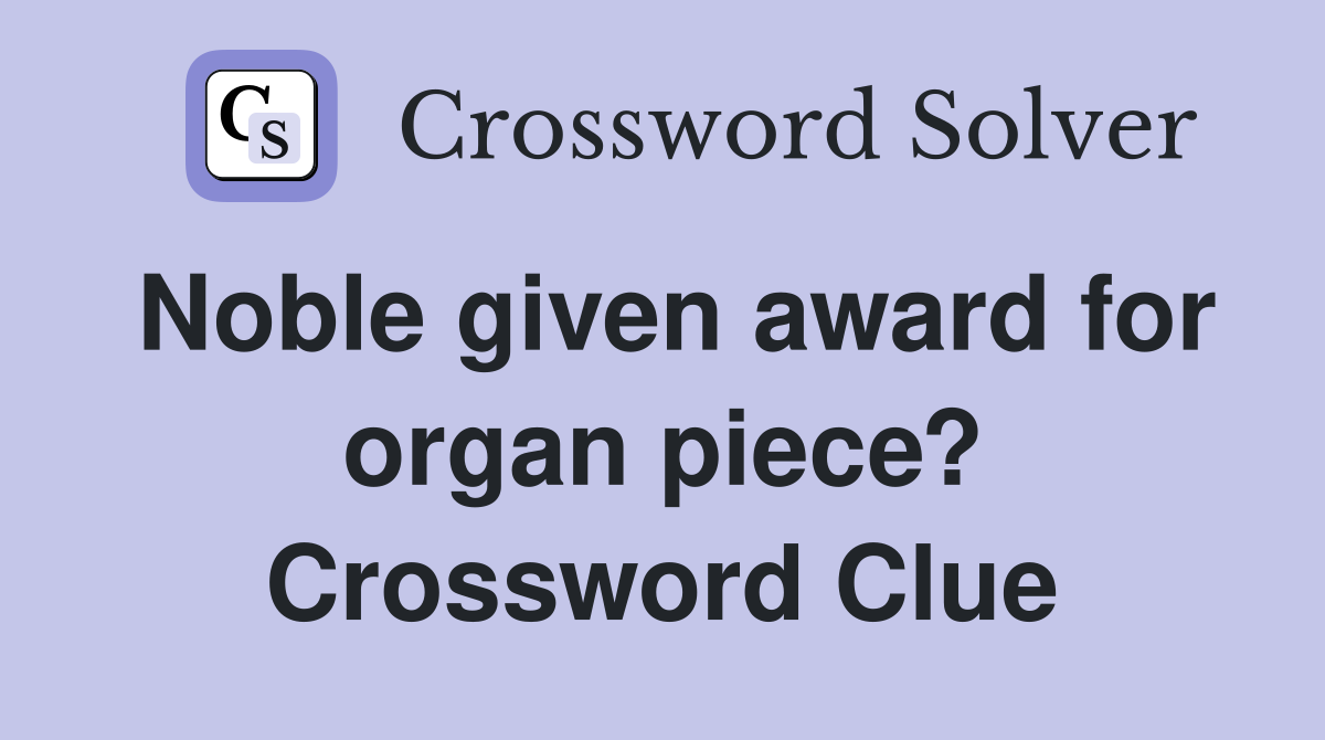 Noble given award for organ piece? Crossword Clue