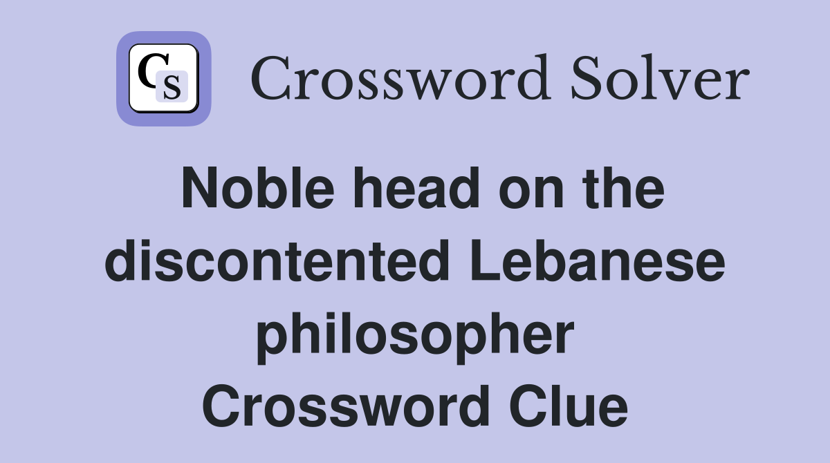 Noble head on the discontented Lebanese philosopher Crossword Clue