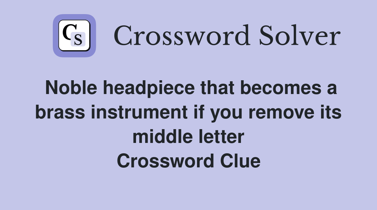 Noble headpiece that becomes a brass instrument if you remove its middle letter Crossword Clue