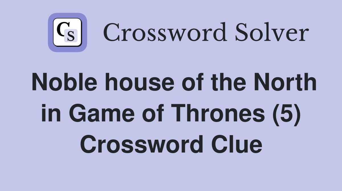 Noble house of the North in Game of Thrones (5) Crossword Clue