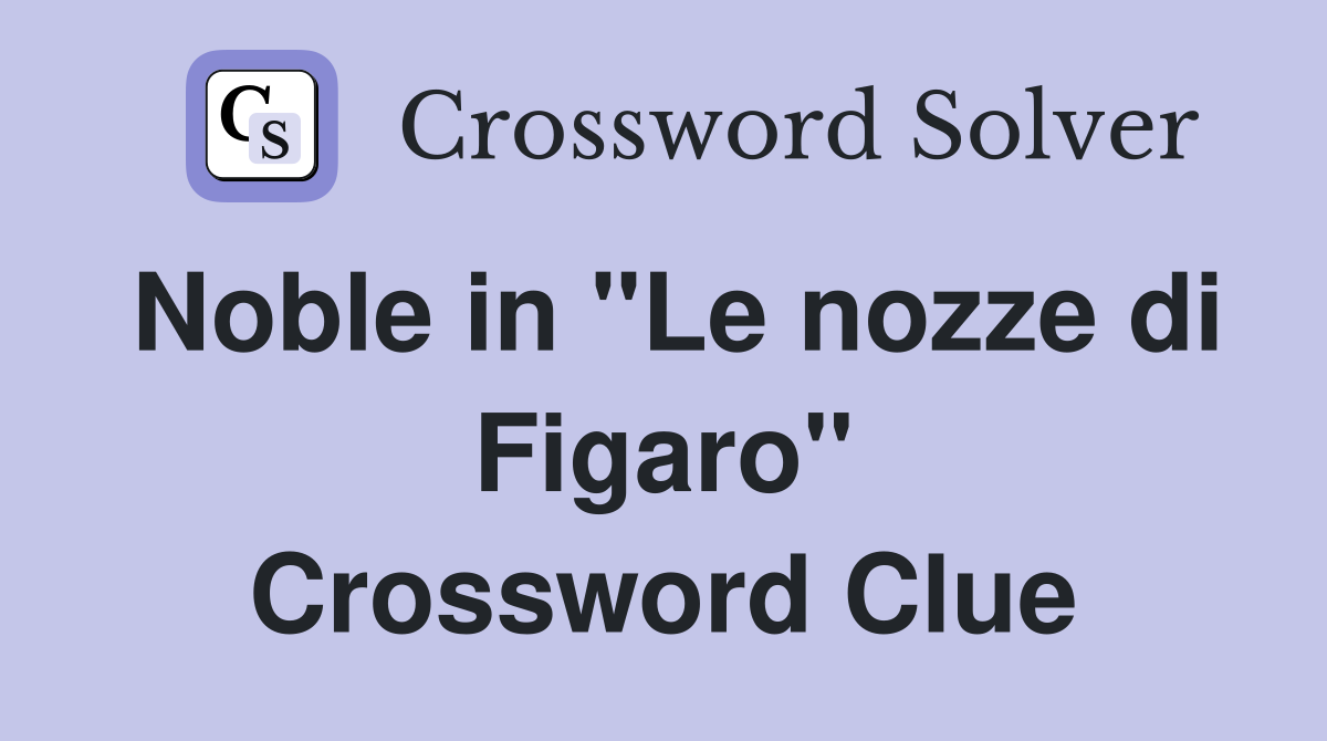 Noble in "Le nozze di Figaro" Crossword Clue