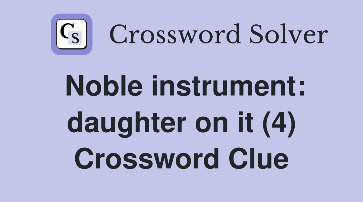 Noble instrument: daughter on it (4) Crossword Clue