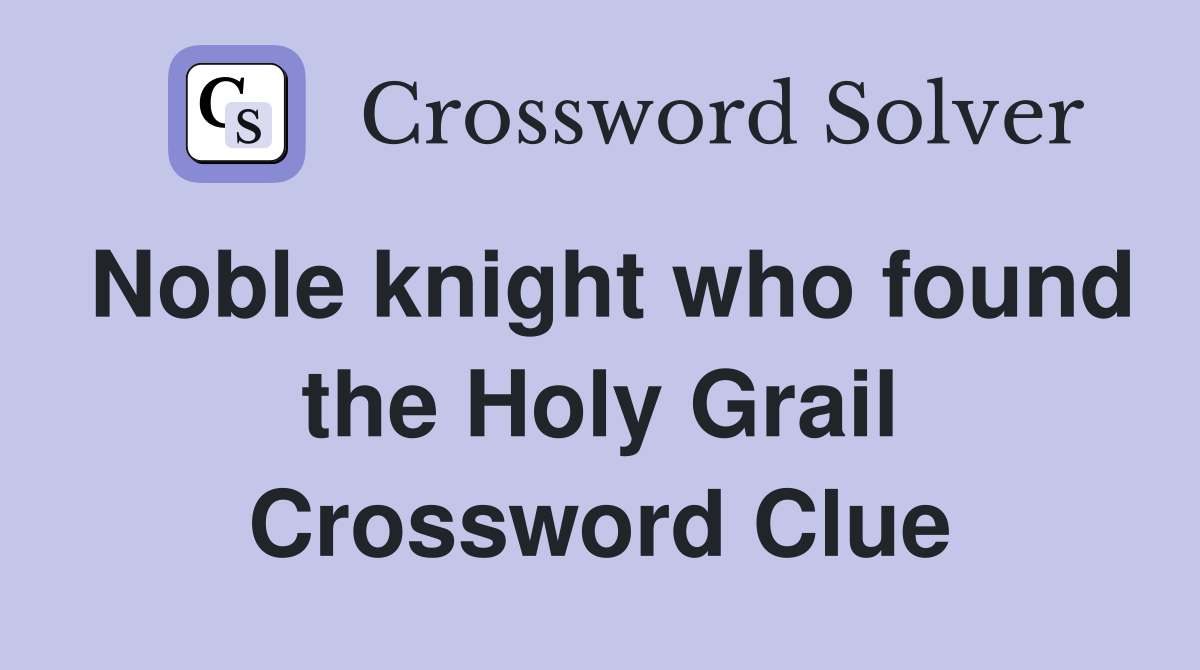 Noble knight who found the Holy Grail Crossword Clue