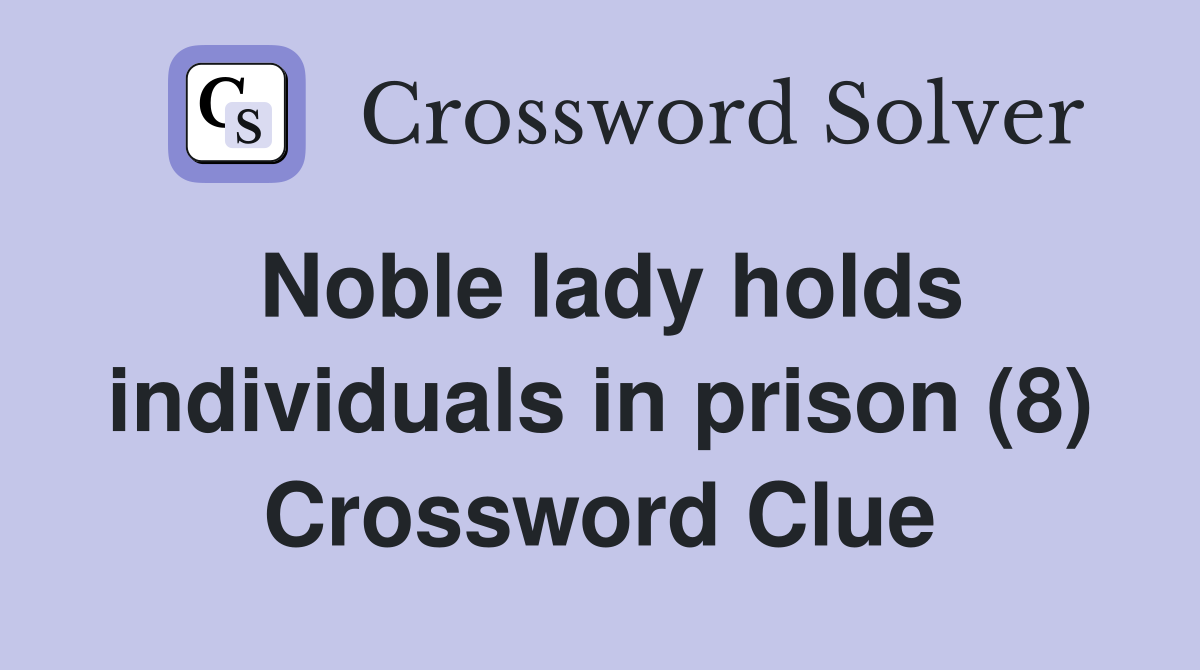 Noble lady holds individuals in prison (8) Crossword Clue