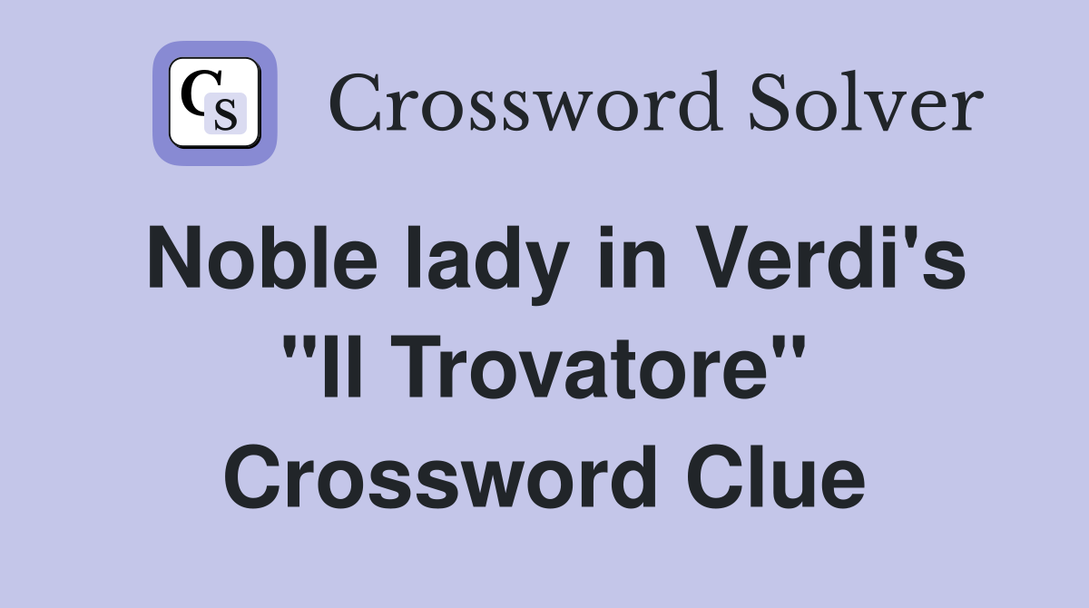 Noble lady in Verdi's "Il Trovatore" Crossword Clue