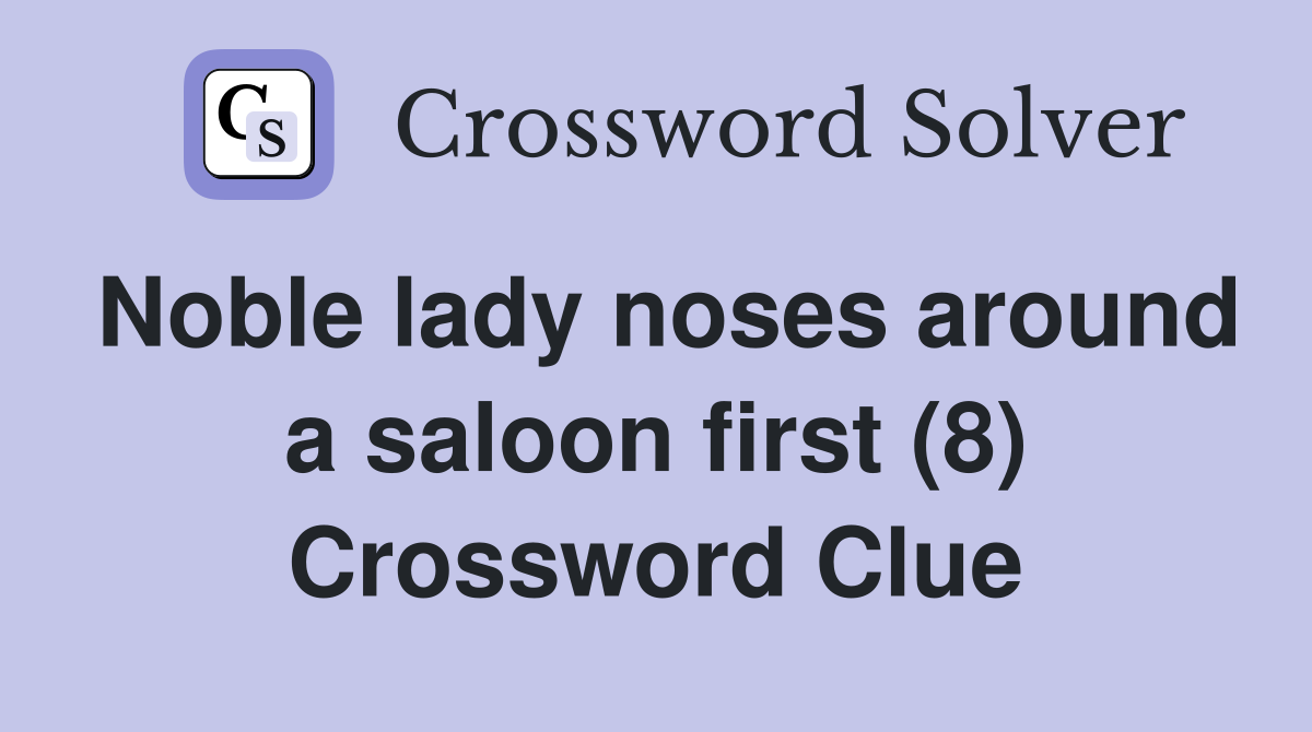 Noble lady noses around a saloon first (8) Crossword Clue