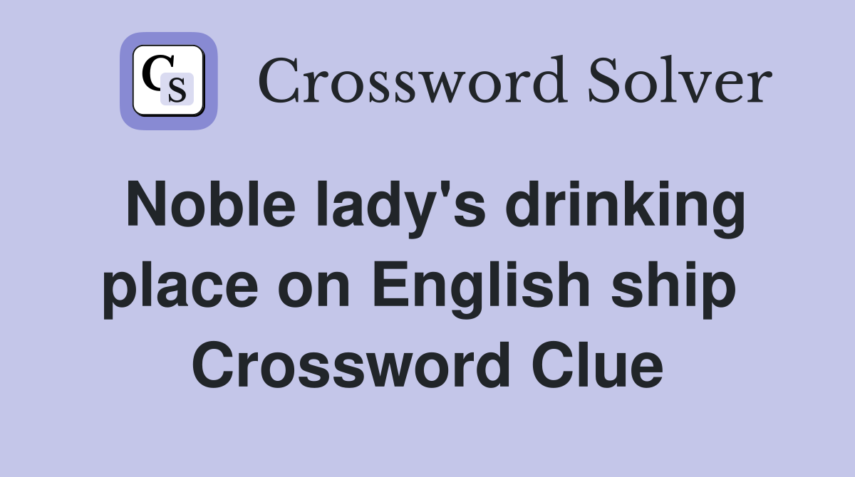Noble lady's drinking place on English ship  Crossword Clue