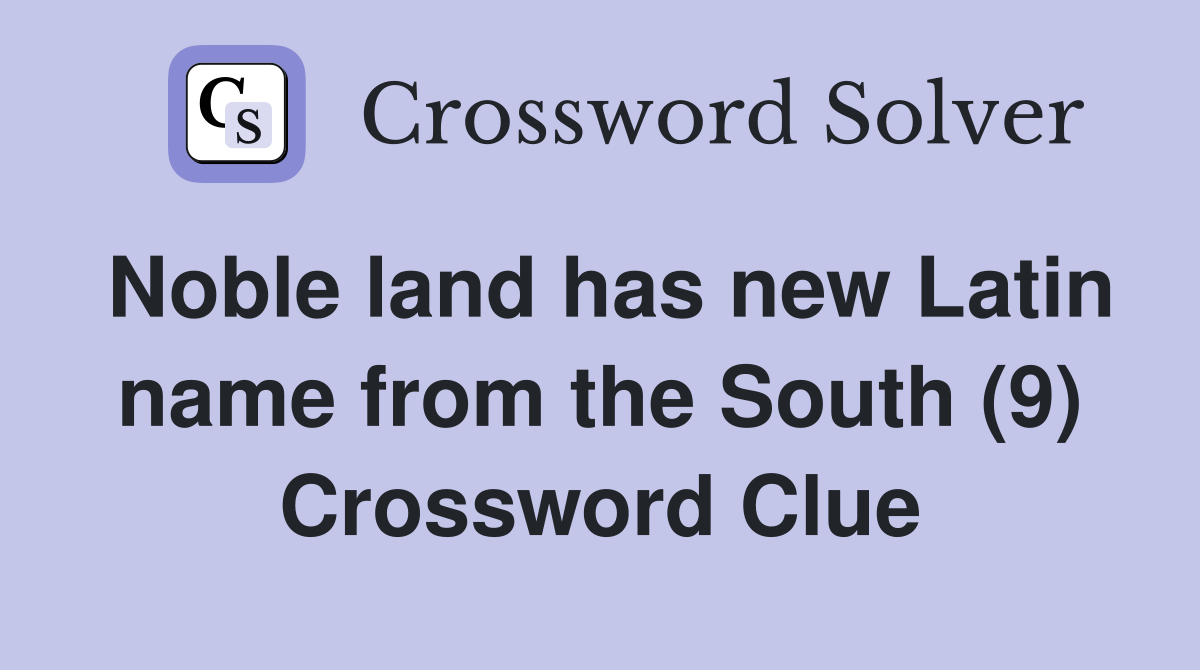 Noble land has new Latin name from the South (9) Crossword Clue