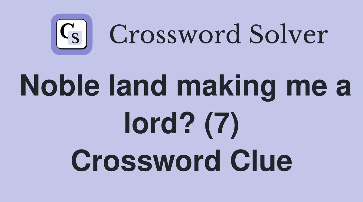 Noble land making me a lord? (7) Crossword Clue