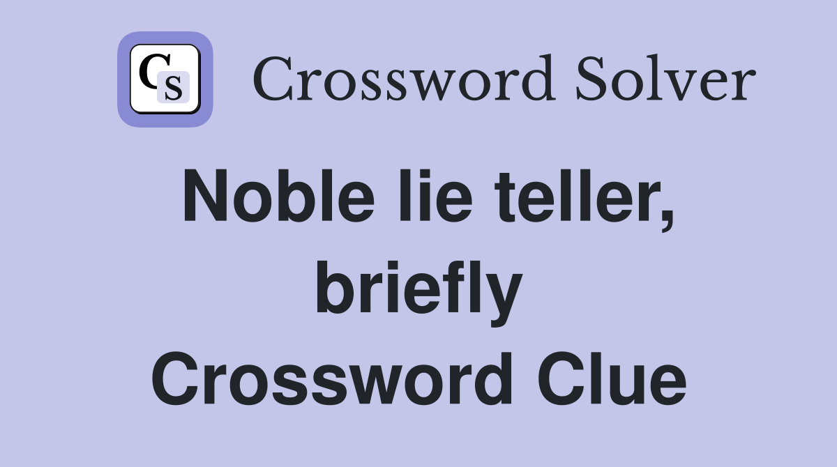 Noble lie teller, briefly Crossword Clue