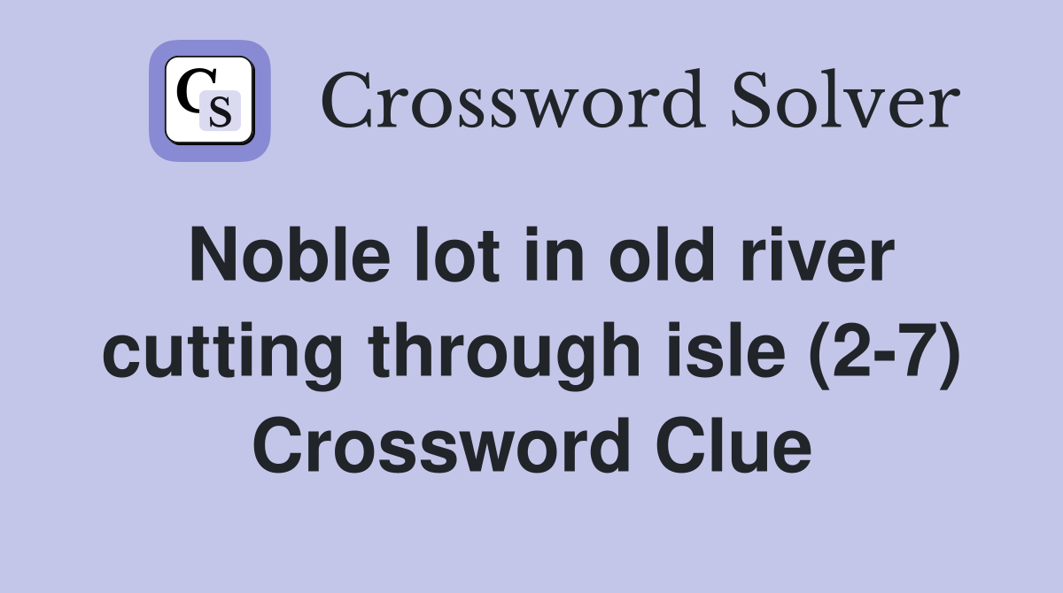 Noble lot in old river cutting through isle (2-7) Crossword Clue