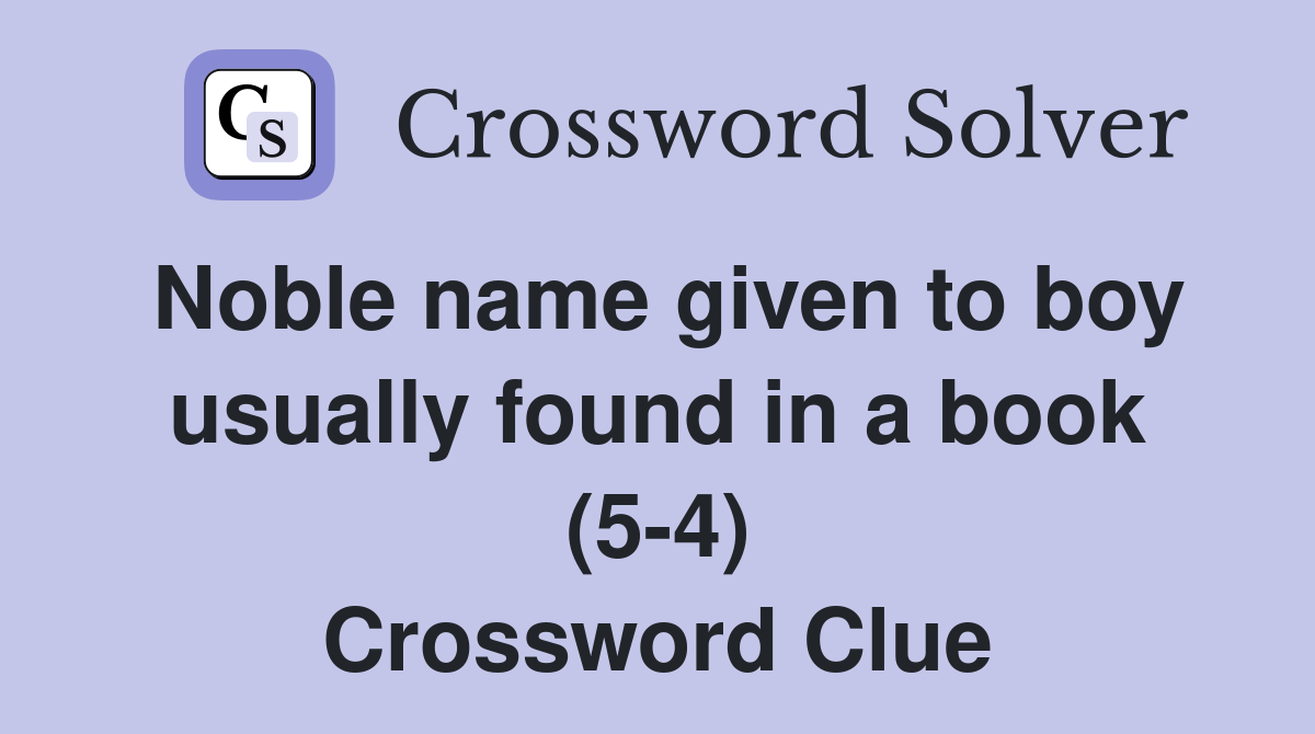 Noble name given to boy usually found in a book (5-4) Crossword Clue