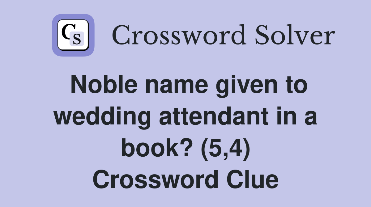 Noble name given to wedding attendant in a book? (5,4) Crossword Clue