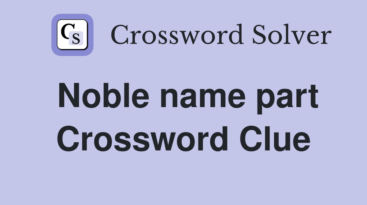 Noble name part Crossword Clue