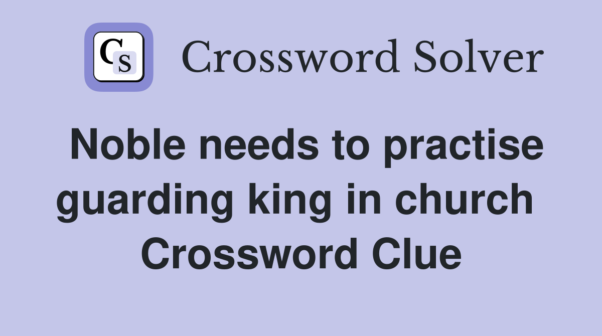 Noble needs to practise guarding king in church  Crossword Clue