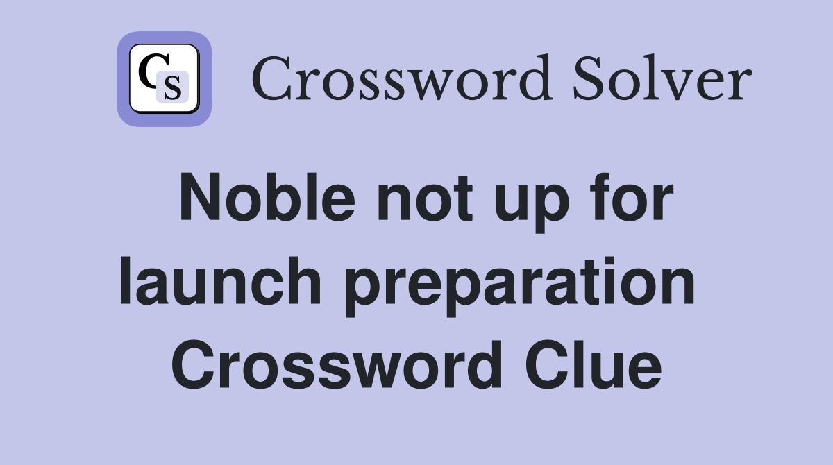 Noble not up for launch preparation  Crossword Clue