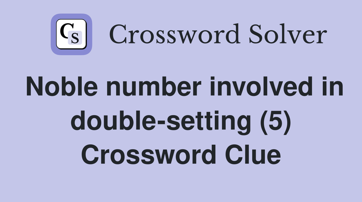 Noble number involved in double-setting (5) Crossword Clue