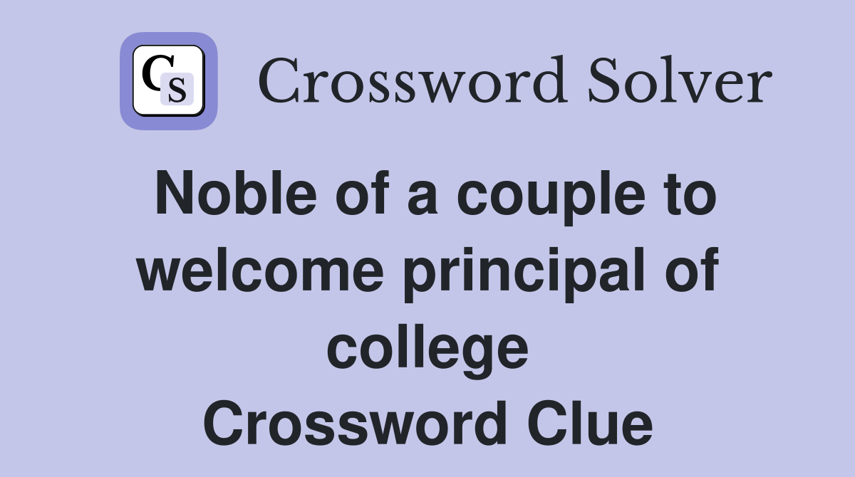 Noble of a couple to welcome principal of college Crossword Clue