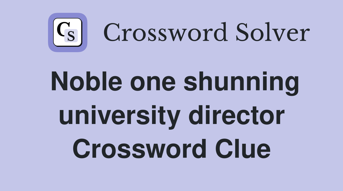 Noble one shunning university director Crossword Clue