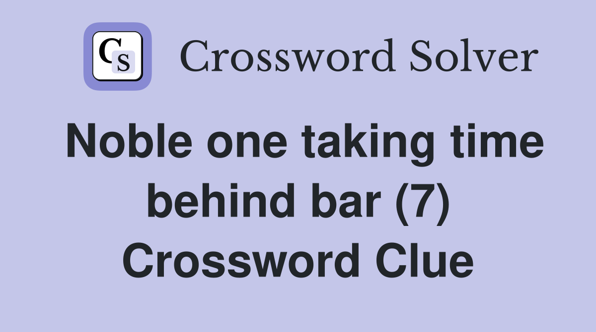 Noble one taking time behind bar (7) Crossword Clue