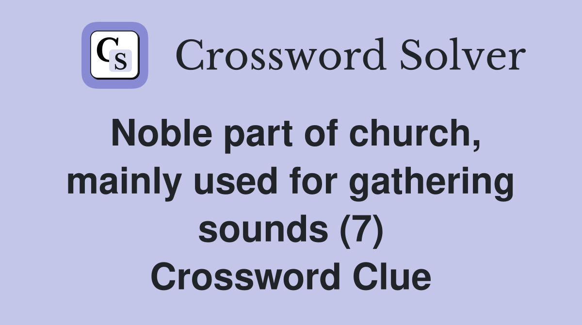 Noble part of church, mainly used for gathering sounds (7) Crossword Clue