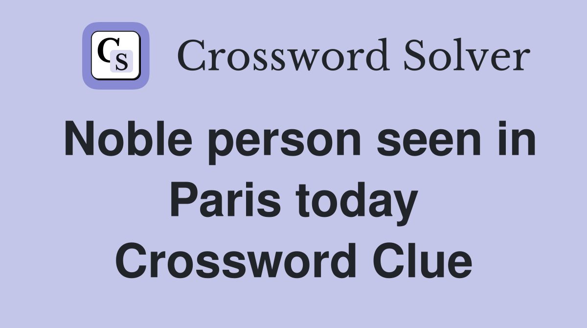 Noble person seen in Paris today Crossword Clue