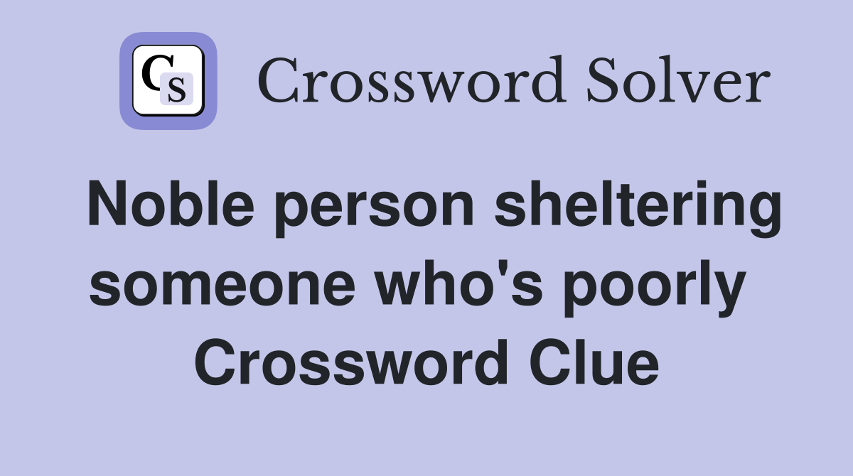 Noble person sheltering someone who's poorly  Crossword Clue