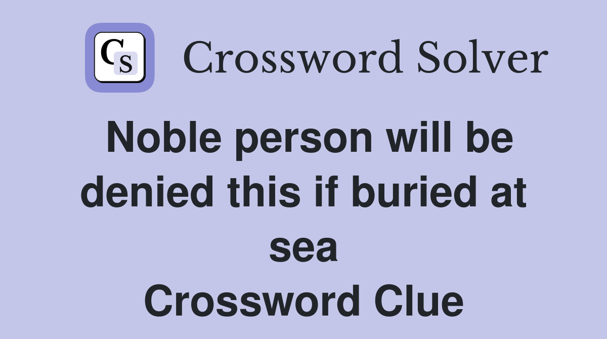 Noble person will be denied this if buried at sea Crossword Clue