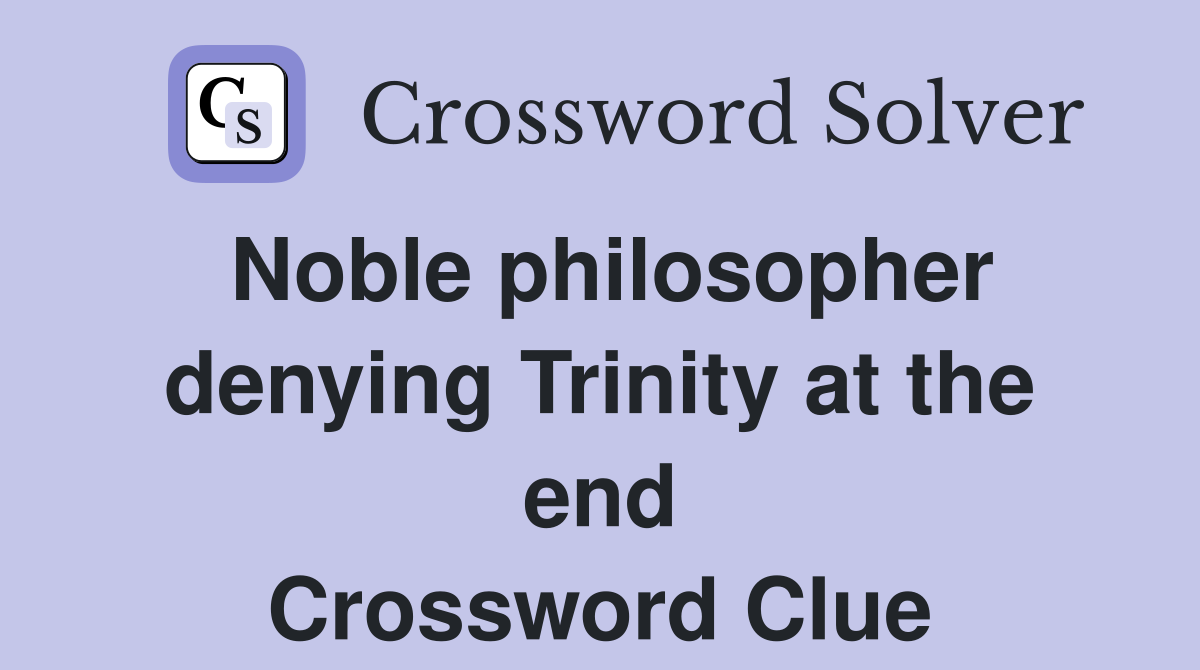 Noble philosopher denying Trinity at the end Crossword Clue