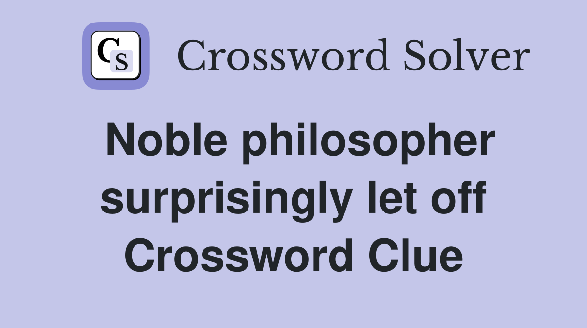 Noble philosopher surprisingly let off Crossword Clue