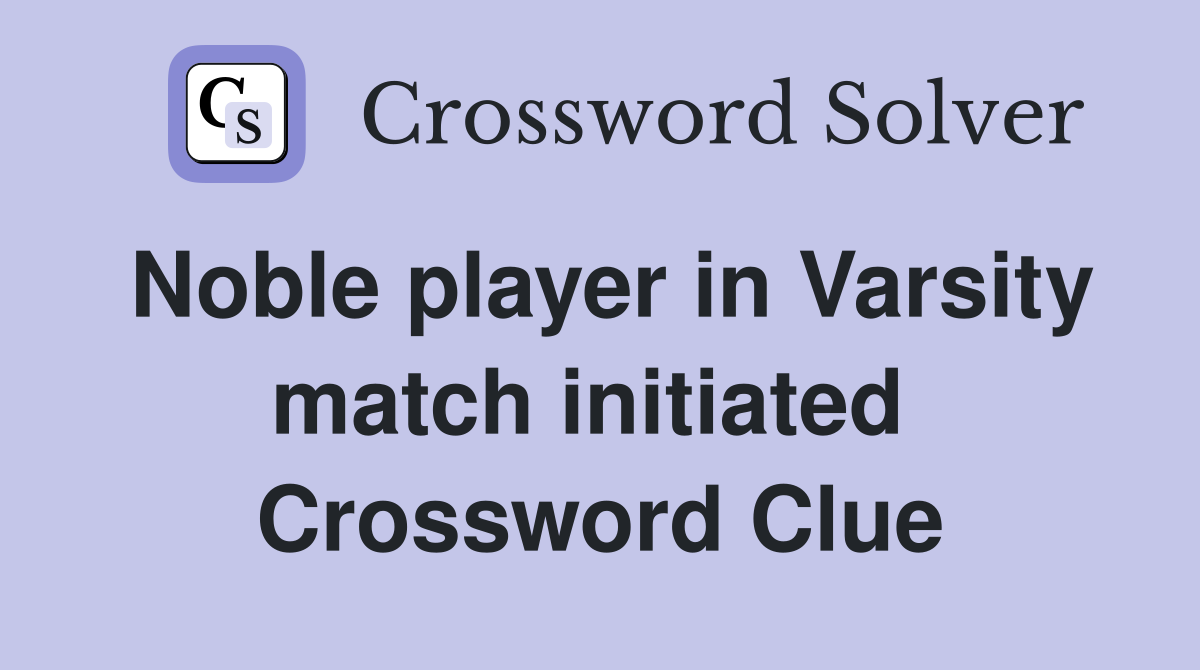 Noble player in Varsity match initiated  Crossword Clue