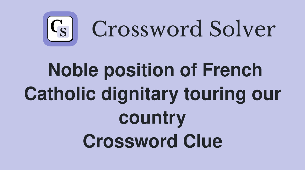 Noble position of French Catholic dignitary touring our country Crossword Clue