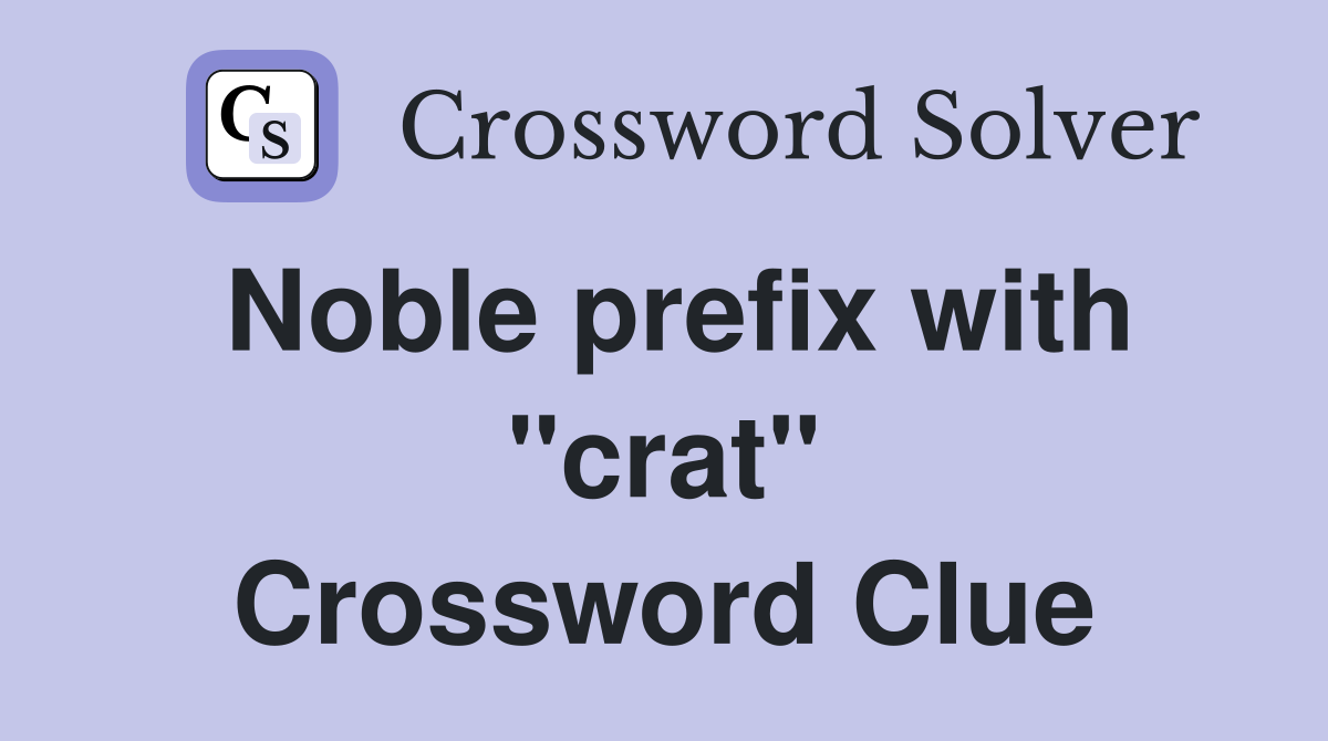 Noble prefix with "crat" Crossword Clue