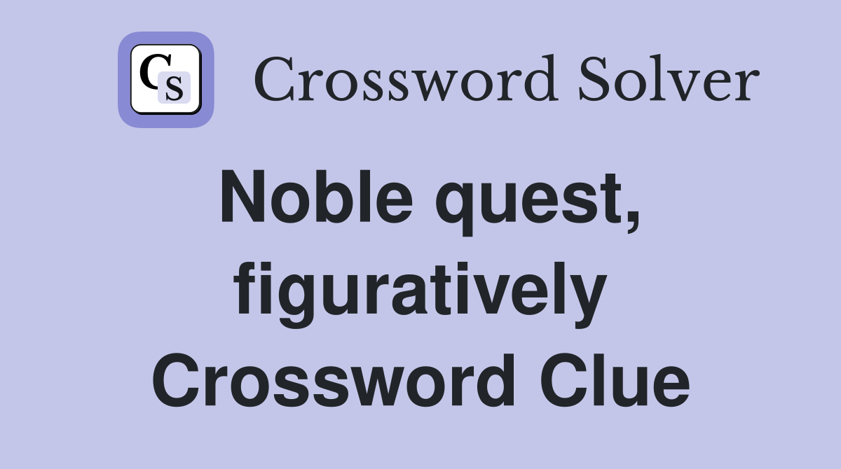Noble quest, figuratively Crossword Clue