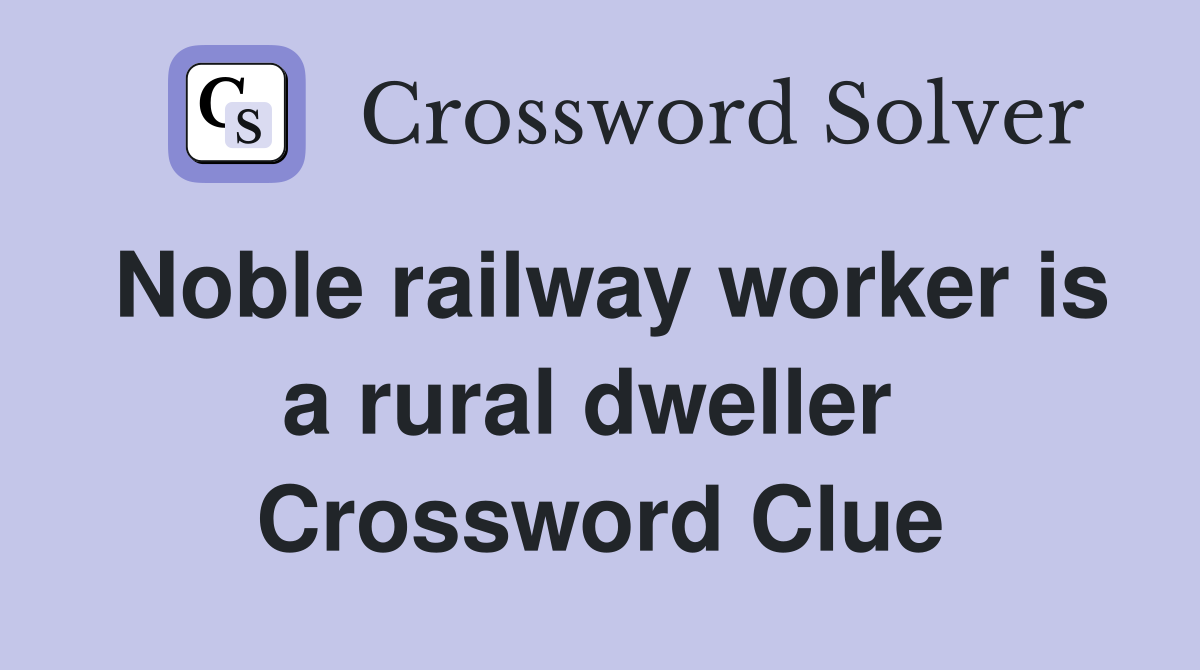 Noble railway worker is a rural dweller  Crossword Clue