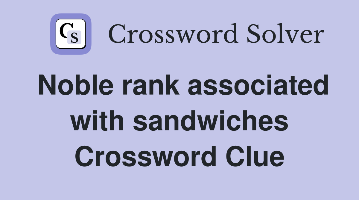 Noble rank associated with sandwiches Crossword Clue