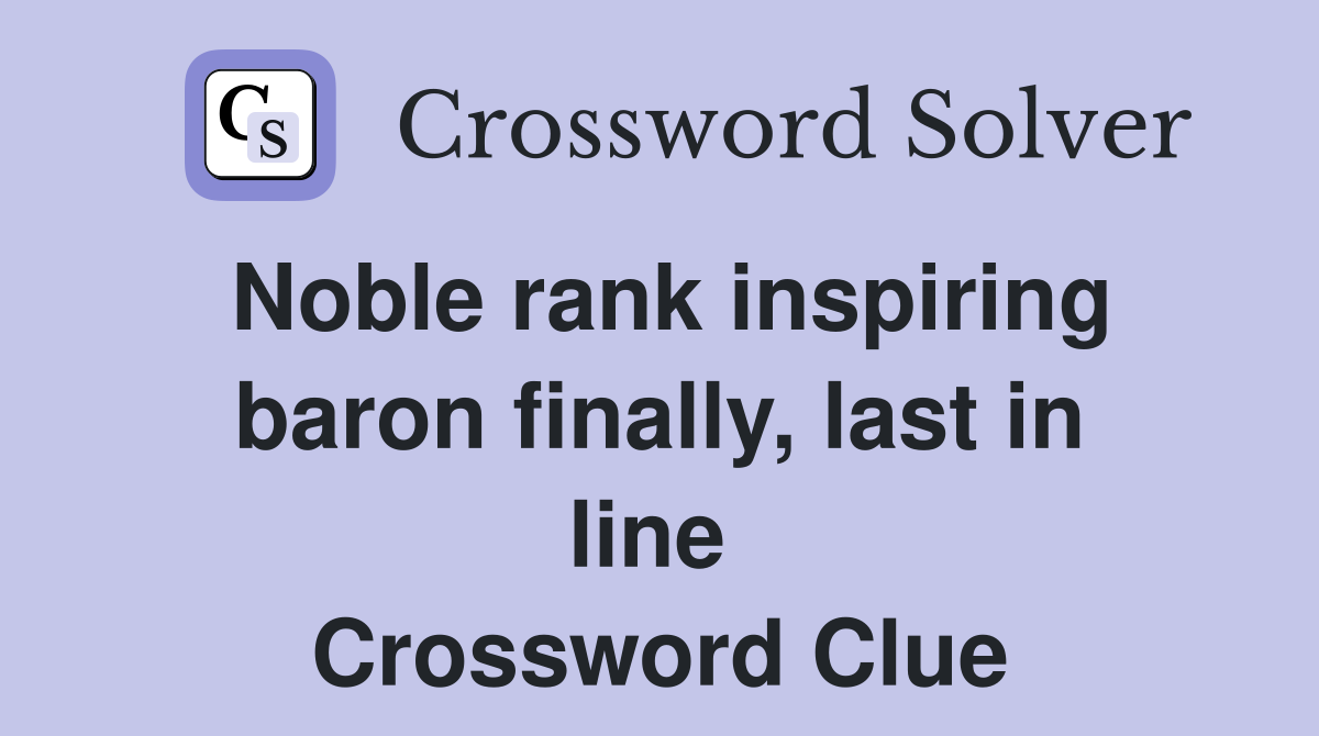 Noble rank inspiring baron finally, last in line  Crossword Clue