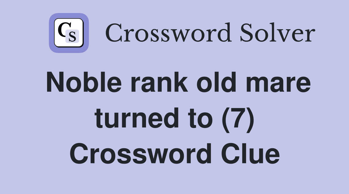 Noble rank old mare turned to (7) Crossword Clue