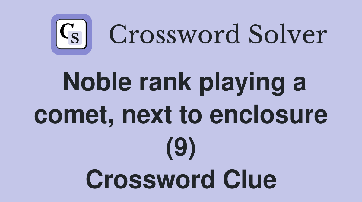 Noble rank playing a comet, next to enclosure (9) Crossword Clue