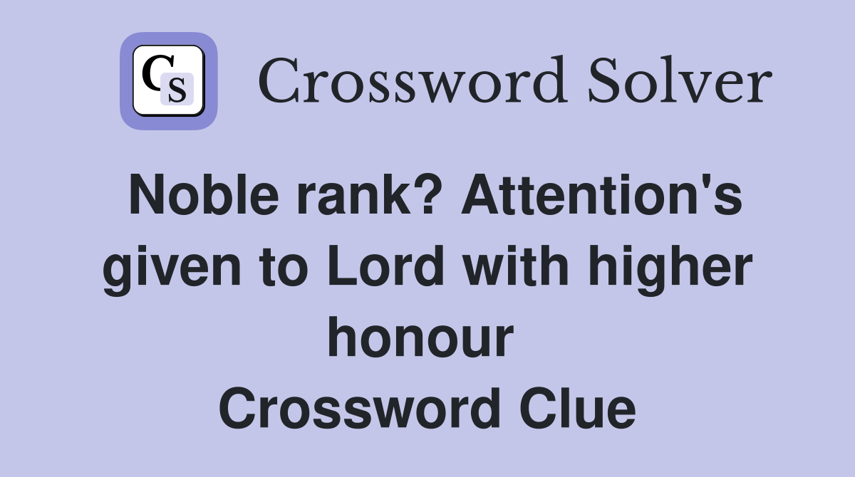 Noble rank? Attention's given to Lord with higher honour  Crossword Clue