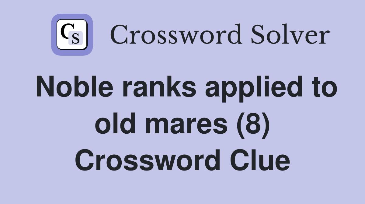 Noble ranks applied to old mares (8) Crossword Clue