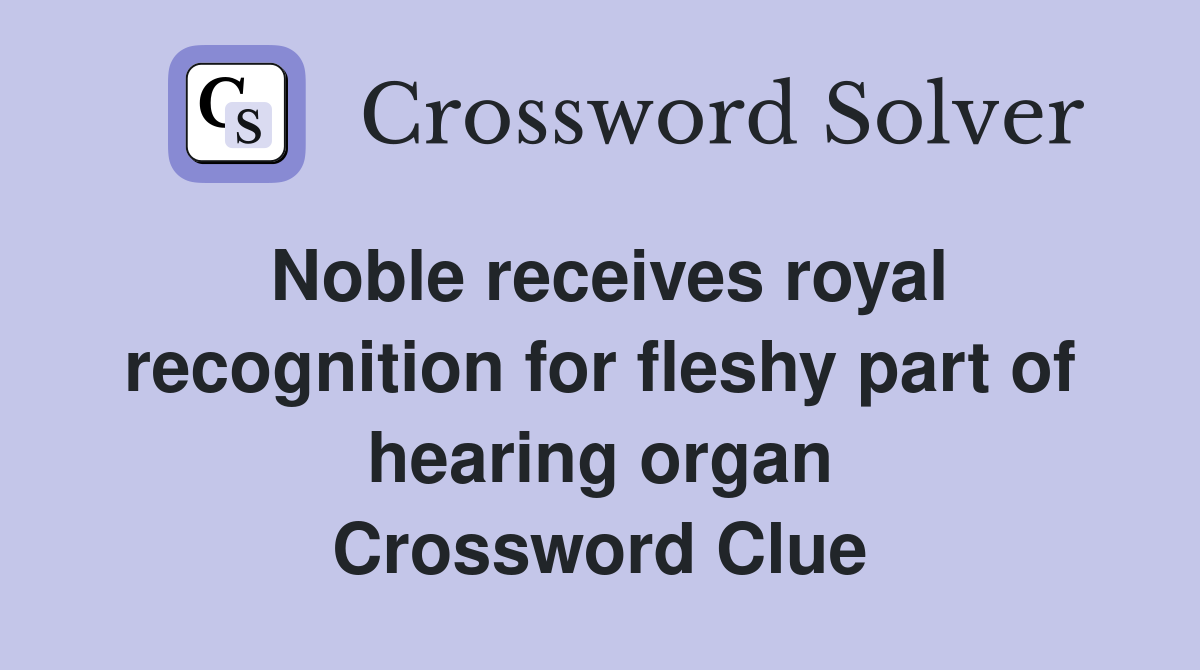 Noble receives royal recognition for fleshy part of hearing organ Crossword Clue