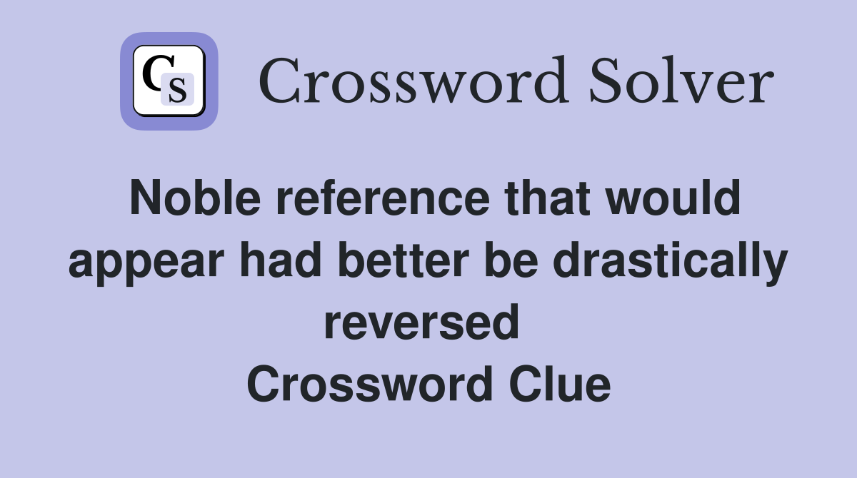 Noble reference that would appear had better be drastically reversed  Crossword Clue
