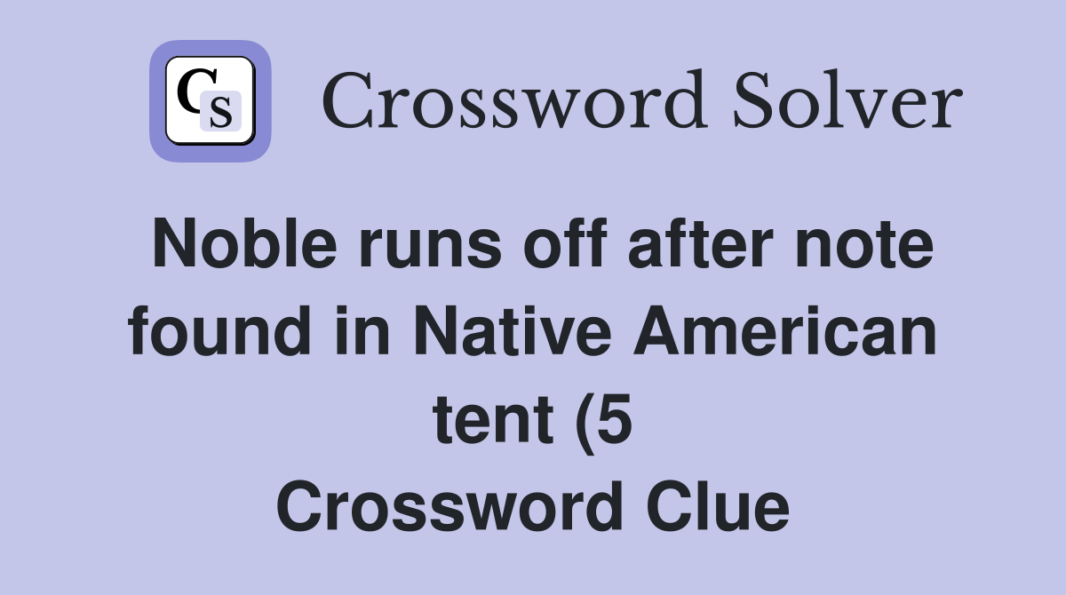 Noble runs off after note found in Native American tent (5) Crossword Noble runs off after note found in Native American tent (5) Crossword