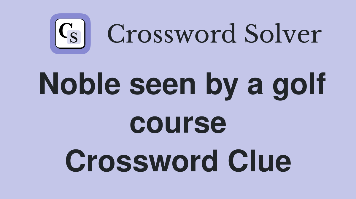 Noble seen by a golf course Crossword Clue
