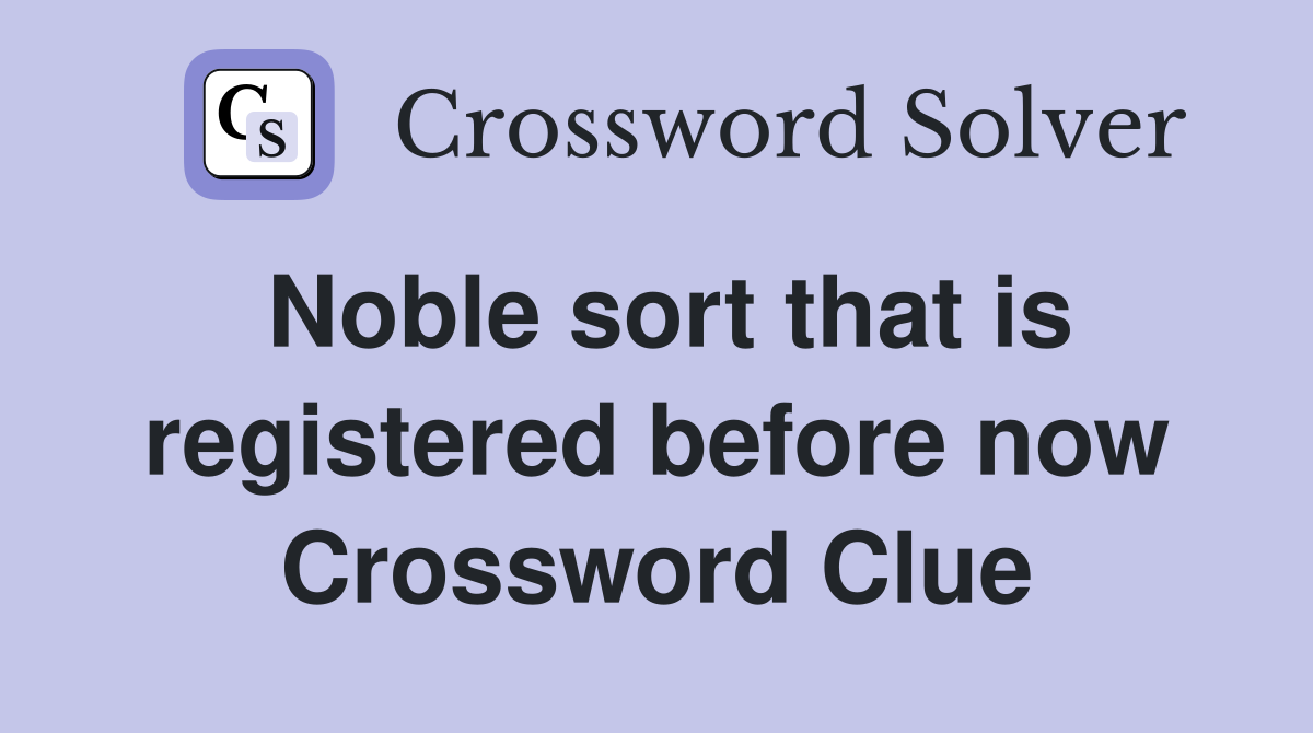 Noble sort that is registered before now Crossword Clue
